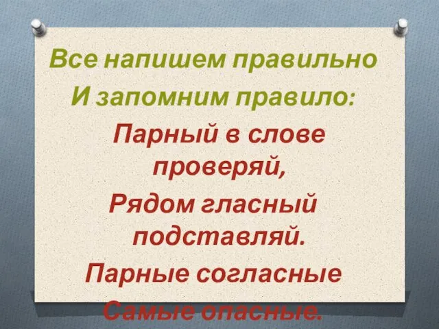 Все напишем правильно И запомним правило: Парный в слове проверяй, Рядом гласный