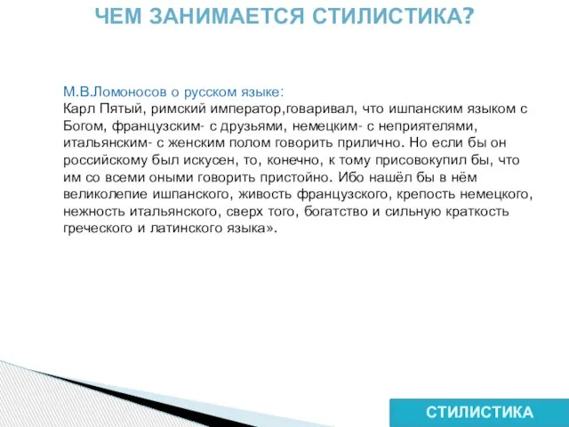 СТИЛИСТИКА ЧЕМ ЗАНИМАЕТСЯ СТИЛИСТИКА? М.В.Ломоносов о русском языке: Карл Пятый, римский император,говаривал,