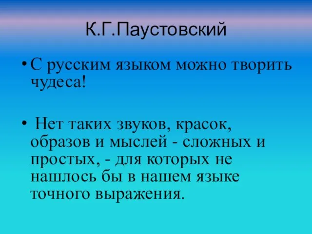 К.Г.Паустовский С русским языком можно творить чудеса! Нет таких звуков, красок, образов