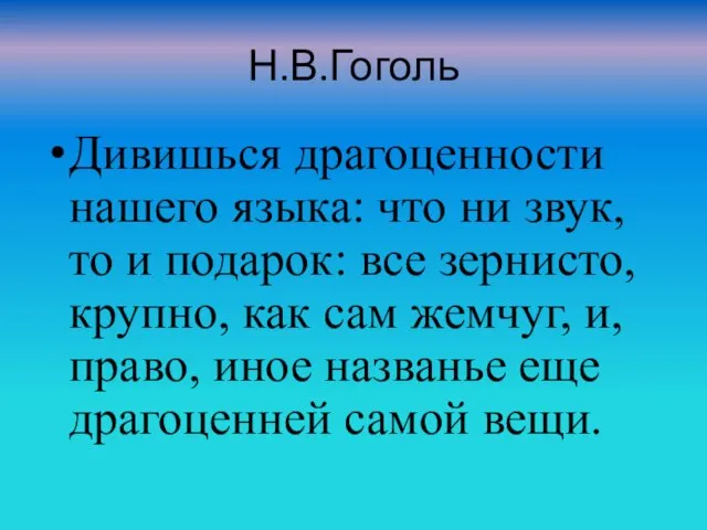 Н.В.Гоголь Дивишься драгоценности нашего языка: что ни звук, то и подарок: все