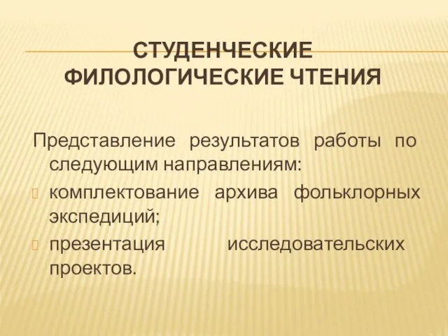 СТУДЕНЧЕСКИЕ ФИЛОЛОГИЧЕСКИЕ ЧТЕНИЯ Представление результатов работы по следующим направлениям: комплектование архива фольклорных экспедиций; презентация исследовательских проектов.