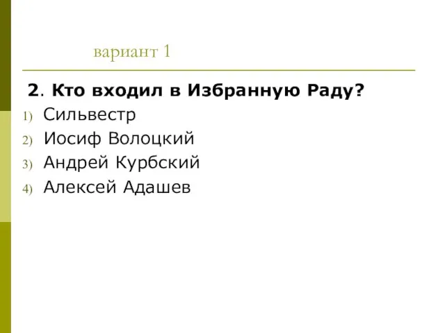 вариант 1 2. Кто входил в Избранную Раду? Сильвестр Иосиф Волоцкий Андрей Курбский Алексей Адашев