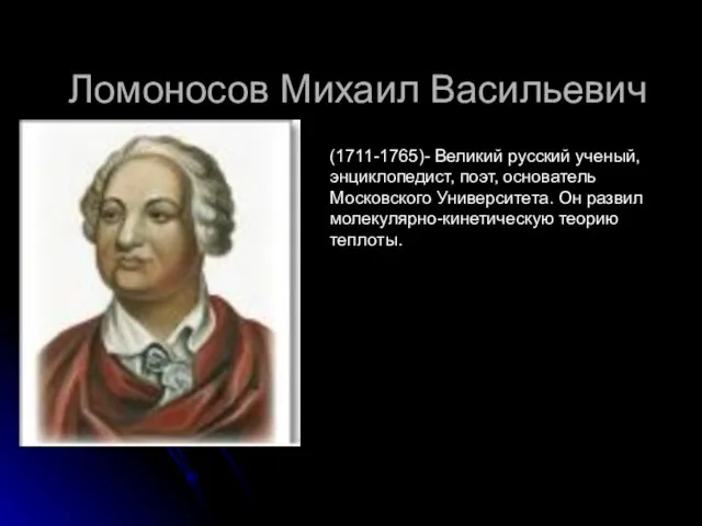 Ломоносов Михаил Васильевич (1711-1765)- Великий русский ученый, энциклопедист, поэт, основатель Московского Университета.