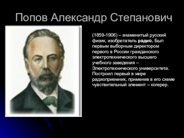 Попов Александр Степанович (1859-1906) – знаменитый русский физик, изобретатель радио. Был первым