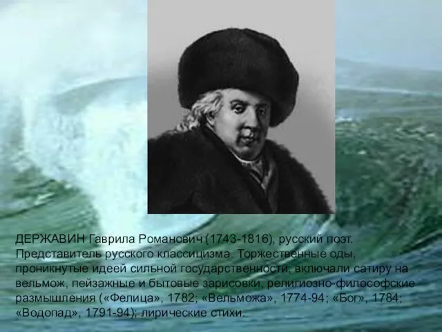 ДЕРЖАВИН Гаврила Романович (1743-1816), русский поэт. Представитель русского классицизма. Торжественные оды, проникнутые