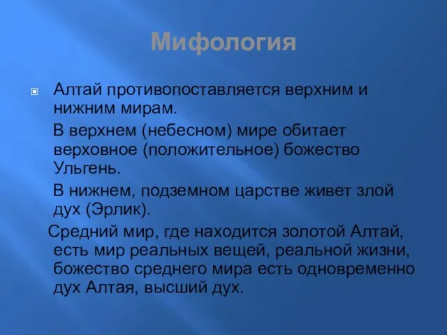 Мифология Алтай противопоставляется верхним и нижним мирам. В верхнем (небесном) мире обитает