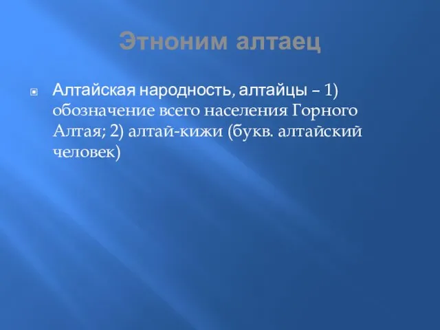 Этноним алтаец Алтайская народность, алтайцы – 1)обозначение всего населения Горного Алтая; 2) алтай-кижи (букв. алтайский человек)