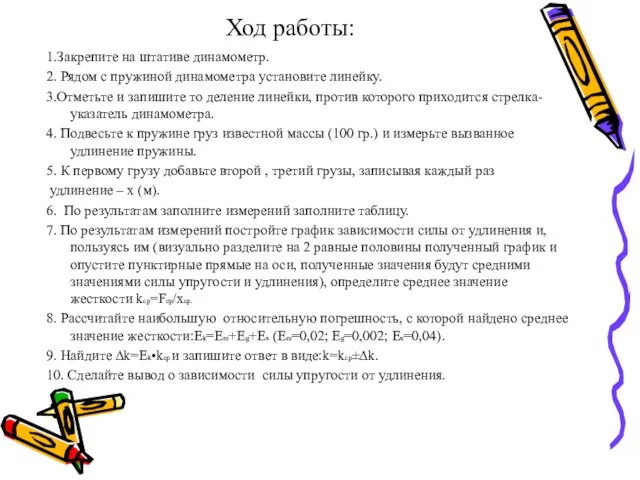 Ход работы: 1.Закрепите на штативе динамометр. 2. Рядом с пружиной динамометра установите