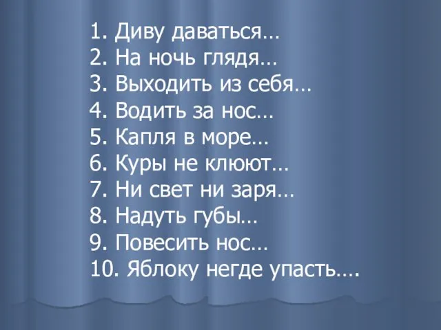 1. Диву даваться… 2. На ночь глядя… 3. Выходить из себя… 4.