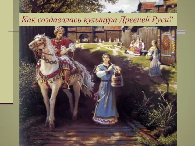 Как создавалась культура Древней Руси?