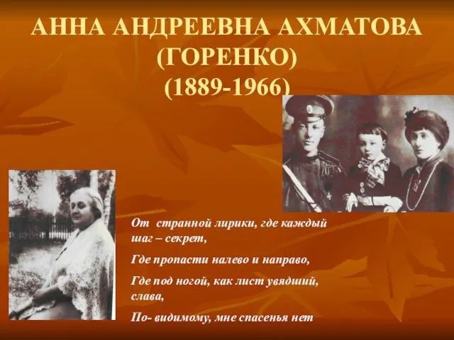 АННА АНДРЕЕВНА АХМАТОВА (ГОРЕНКО) (1889-1966) От странной лирики, где каждый шаг –