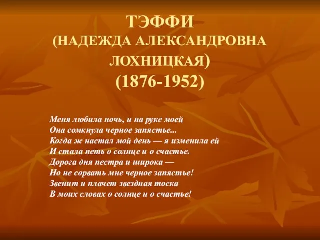 ТЭФФИ (НАДЕЖДА АЛЕКСАНДРОВНА ЛОХНИЦКАЯ) (1876-1952) Меня любила ночь, и на руке моей