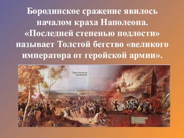 Бородинское сражение явилось началом краха Наполеона. «Последней степенью подлости» называет Толстой бегство