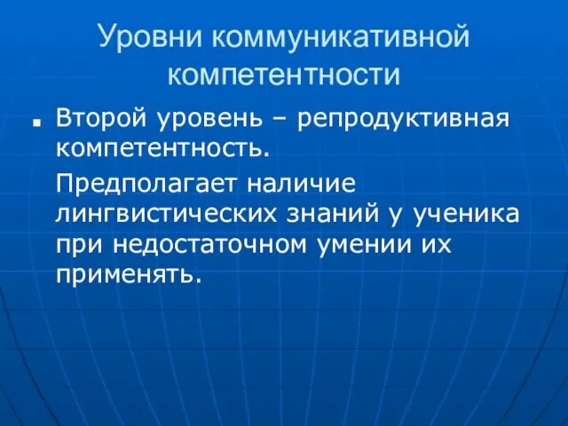 Уровни коммуникативной компетентности Второй уровень – репродуктивная компетентность. Предполагает наличие лингвистических знаний