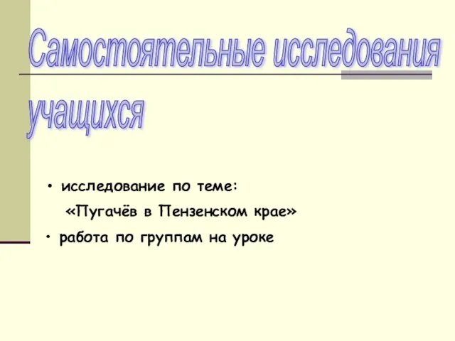 Cамостоятельные исследования учащихся исследование по теме: «Пугачёв в Пензенском крае» работа по группам на уроке