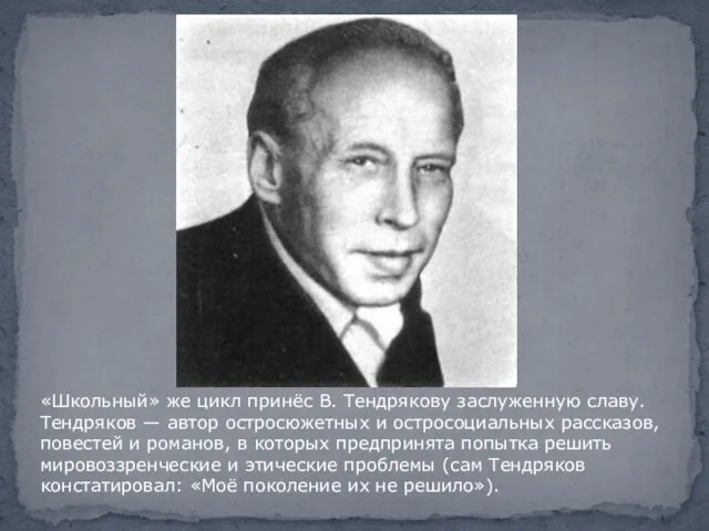 «Школьный» же цикл принёс В. Тендрякову заслуженную славу. Тендряков — автор остросюжетных