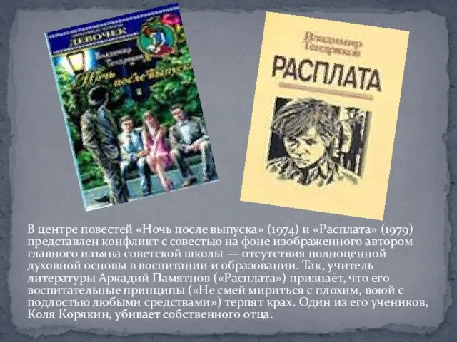 В центре повестей «Ночь после выпуска» (1974) и «Расплата» (1979) представлен конфликт