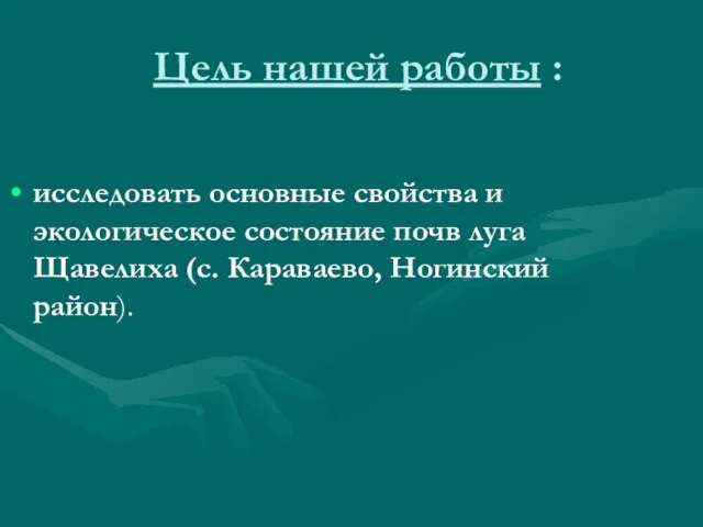 Цель нашей работы : исследовать основные свойства и экологическое состояние почв луга