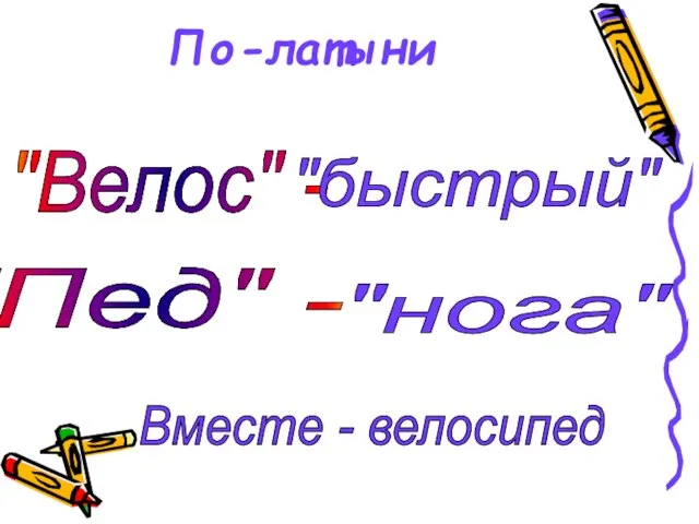 По-латыни "Велос" - "Пед" - Вместе - велосипед "быстрый" "нога"