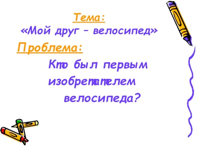 Тема: «Мой друг – велосипед» Проблема: Кто был первым изобретателем велосипеда?