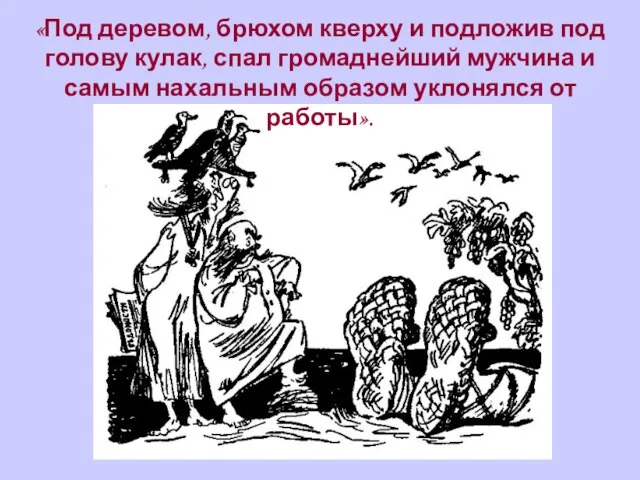 «Под деревом, брюхом кверху и подложив под голову кулак, спал громаднейший мужчина