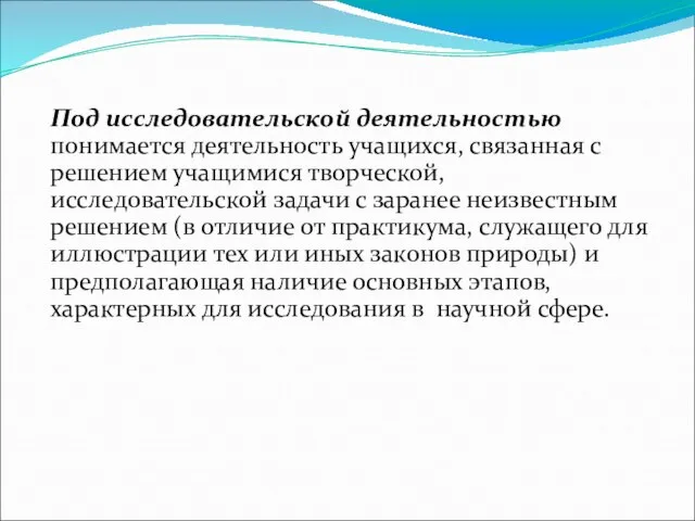 Под исследовательской деятельностью понимается деятельность учащихся, связанная с решением учащимися творческой, исследовательской