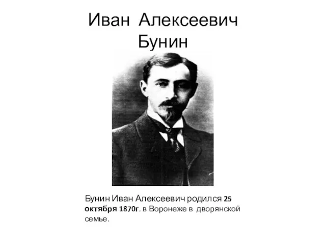 Иван Алексеевич Бунин Бунин Иван Алексеевич родился 25 октября 1870г. в Воронеже в дворянской семье.