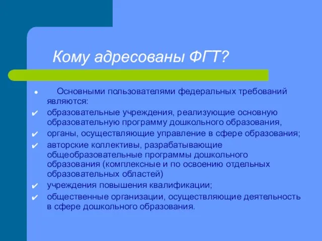 Кому адресованы ФГТ? Основными пользователями федеральных требований являются: образовательные учреждения, реализующие основную