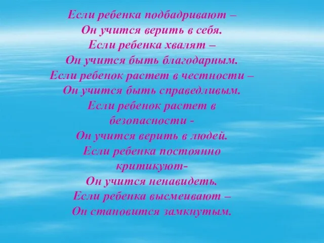 Если ребенка подбадривают – Он учится верить в себя. Если ребенка хвалят