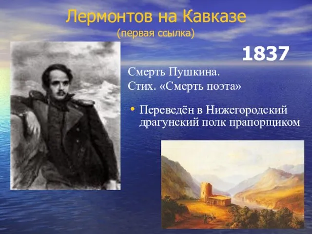 Лермонтов на Кавказе (первая ссылка) 1837 Смерть Пушкина. Стих. «Смерть поэта» Переведён