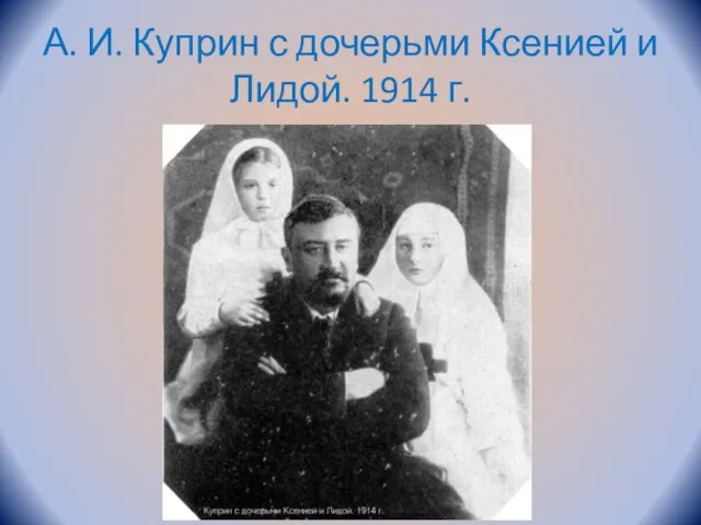 А. И. Куприн с дочерьми Ксенией и Лидой. 1914 г.