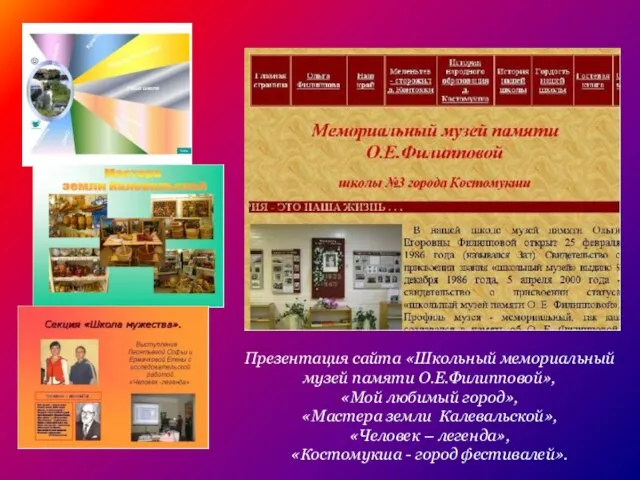 Презентация сайта «Школьный мемориальный музей памяти О.Е.Филипповой», «Мой любимый город», «Мастера земли