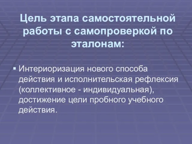 Цель этапа самостоятельной работы с самопроверкой по эталонам: Интериоризация нового способа действия