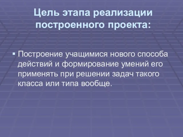 Цель этапа реализации построенного проекта: Построение учащимися нового способа действий и формирование