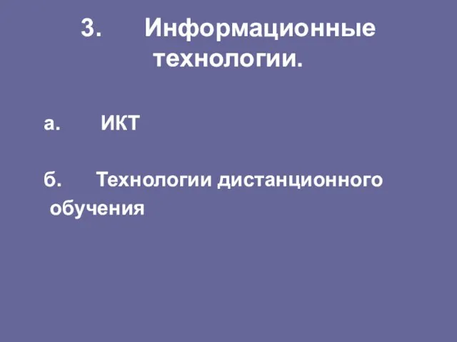 3. Информационные технологии. а. ИКТ б. Технологии дистанционного обучения