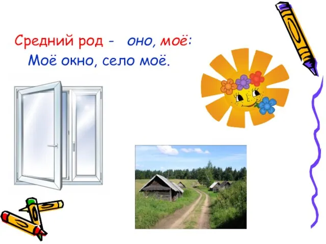 Средний род - оно, моё: Моё окно, село моё.