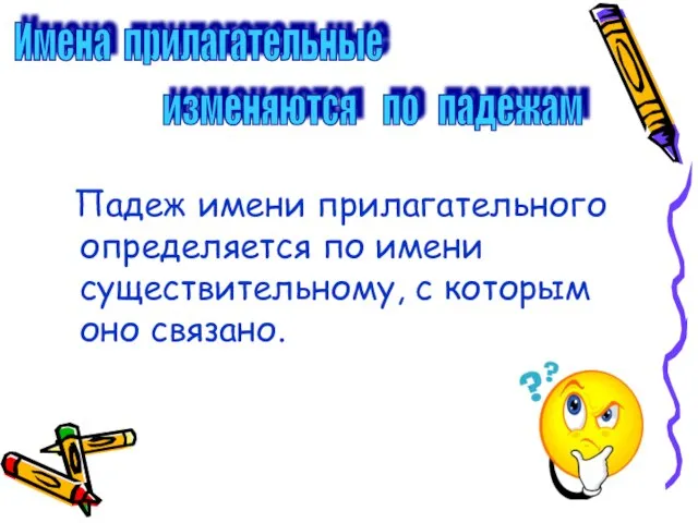 Падеж имени прилагательного определяется по имени существительному, с которым оно связано. Имена прилагательные изменяются по падежам