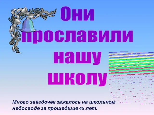 Они прославили нашу школу Много звёздочек зажглось на школьном небосводе за прошедшие 45 лет.