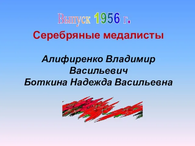 Выпуск 1956 г. Серебряные медалисты Алифиренко Владимир Васильевич Боткина Надежда Васильевна