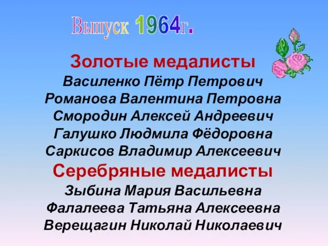 Выпуск 1964г. Золотые медалисты Василенко Пётр Петрович Романова Валентина Петровна Смородин Алексей