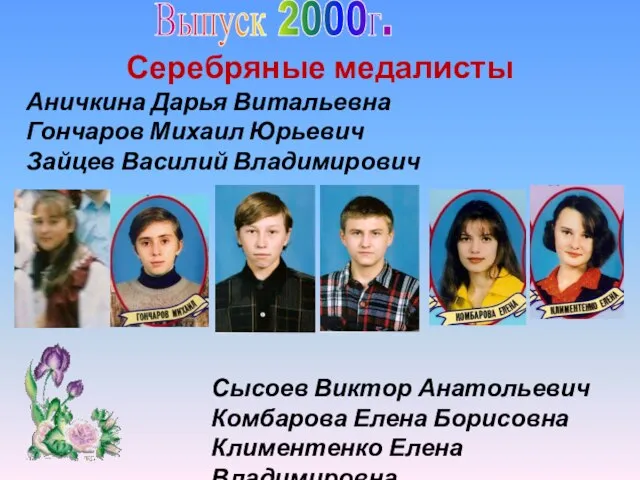 Выпуск 2000г. Серебряные медалисты Аничкина Дарья Витальевна Гончаров Михаил Юрьевич Зайцев Василий