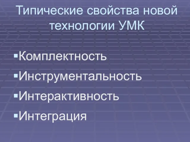 Типические свойства новой технологии УМК Комплектность Инструментальность Интерактивность Интеграция