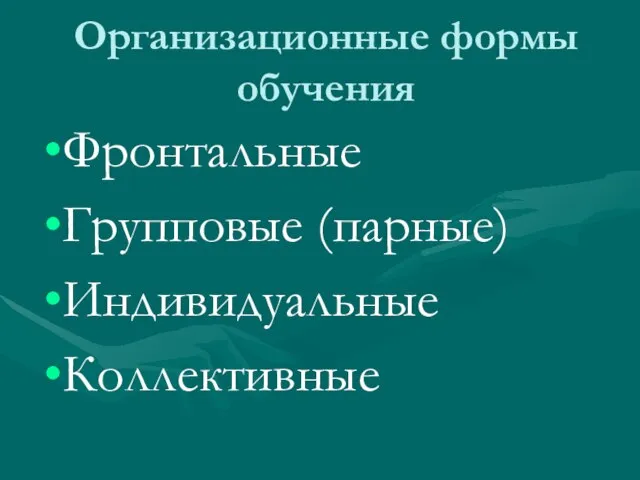 Организационные формы обучения Фронтальные Групповые (парные) Индивидуальные Коллективные