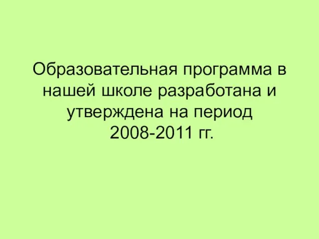 Образовательная программа в нашей школе разработана и утверждена на период 2008-2011 гг.