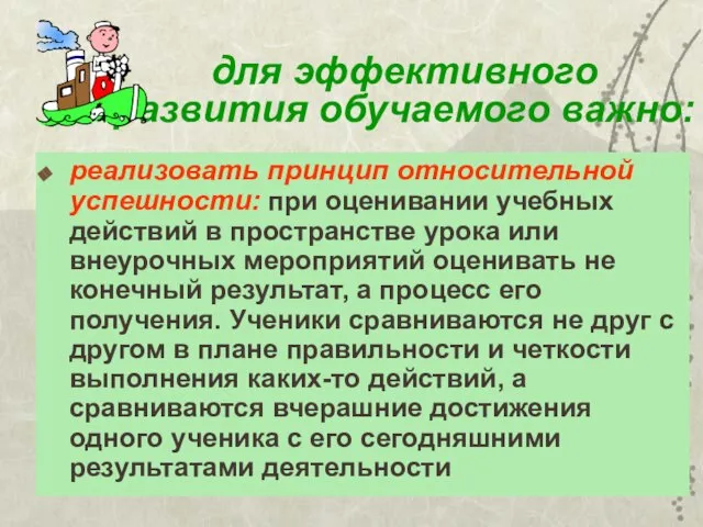 для эффективного развития обучаемого важно: реализовать принцип относительной успешности: при оценивании учебных