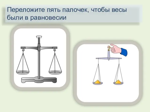 Переложите пять палочек, чтобы весы были в равновесии