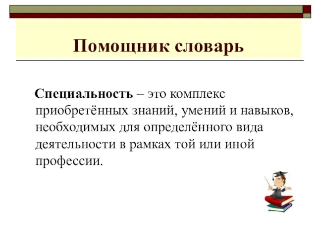 Помощник словарь Специальность – это комплекс приобретённых знаний, умений и навыков, необходимых