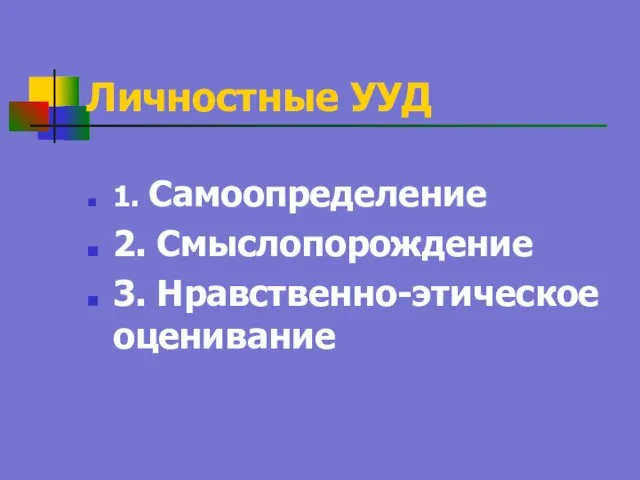 Личностные УУД 1. Самоопределение 2. Смыслопорождение 3. Нравственно-этическое оценивание