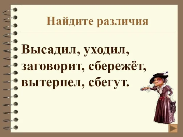 Найдите различия Высадил, уходил, заговорит, сбережёт, вытерпел, сбегут.