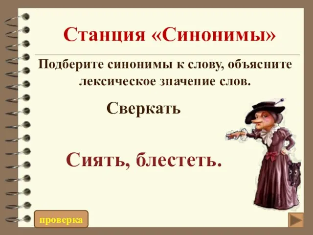 Станция «Синонимы» Сверкать Сиять, блестеть. Подберите синонимы к слову, объясните лексическое значение слов. проверка